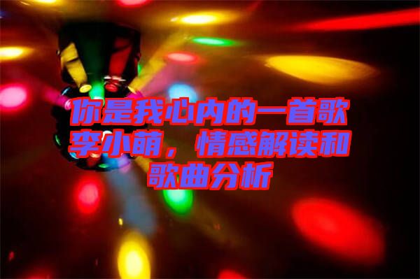 你是我心內(nèi)的一首歌李小萌，情感解讀和歌曲分析