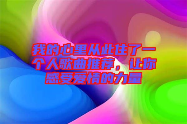 我的心里從此住了一個人歌曲推薦，讓你感受愛情的力量