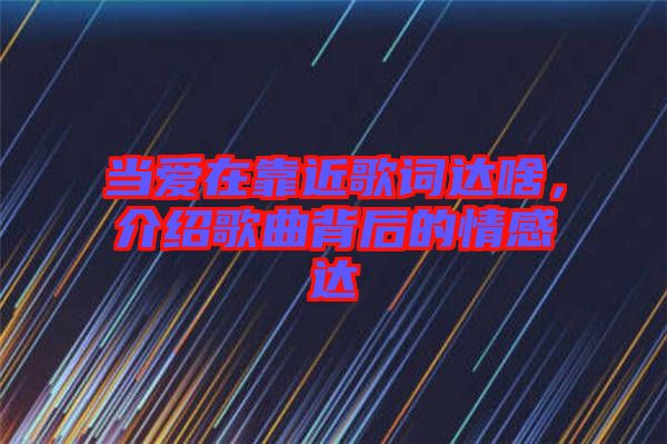 當(dāng)愛(ài)在靠近歌詞達(dá)啥，介紹歌曲背后的情感達(dá)