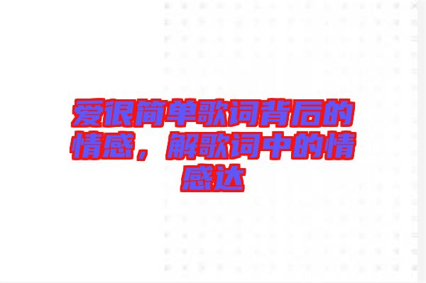 愛很簡(jiǎn)單歌詞背后的情感，解歌詞中的情感達(dá)