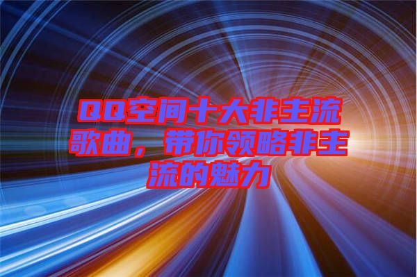 QQ空間十大非主流歌曲，帶你領略非主流的魅力