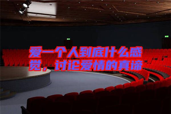 愛一個人到底什么感覺，討論愛情的真諦