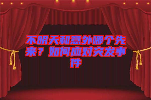 不明天和意外哪個先來？如何應對突發(fā)事件