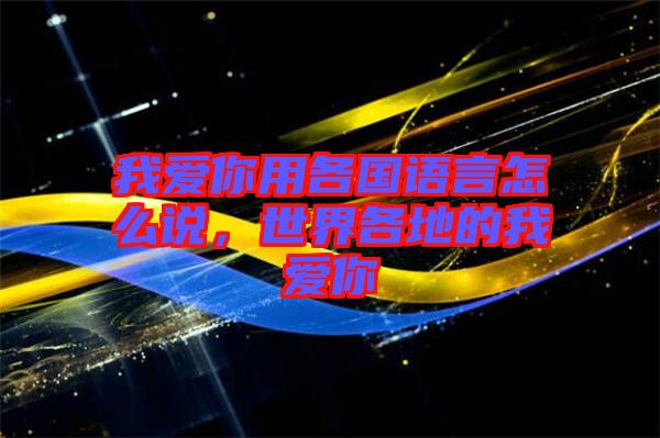 我愛你用各國語言怎么說，世界各地的我愛你