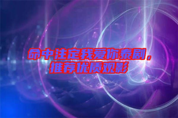 命中注定我愛你泰劇，推薦優(yōu)質觀影