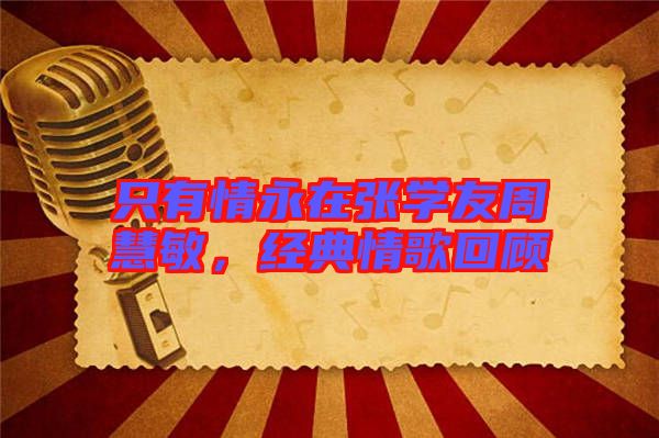 只有情永在張學(xué)友周慧敏，經(jīng)典情歌回顧