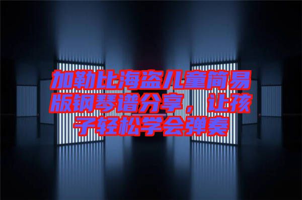 加勒比海盜兒童簡易版鋼琴譜分享，讓孩子輕松學會彈奏