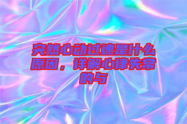 突然心動(dòng)過速是什么原因，詳解心律失常的與
