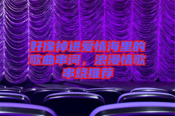好像掉進愛情海里的歌曲串詞，浪漫情歌串燒推薦