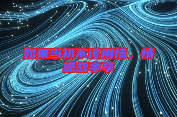 如果當初不該用情，情感故事享
