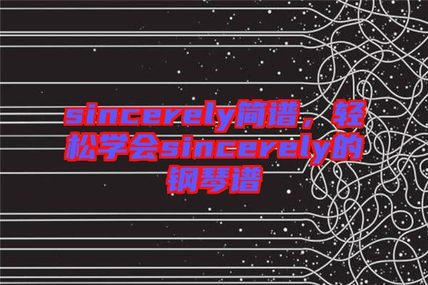 sincerely簡譜，輕松學(xué)會(huì)sincerely的鋼琴譜
