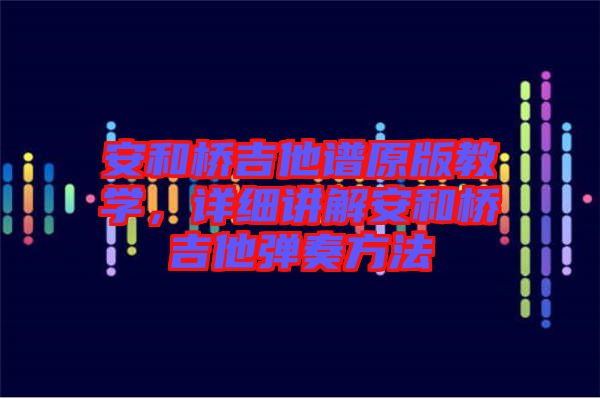 安和橋吉他譜原版教學，詳細講解安和橋吉他彈奏方法