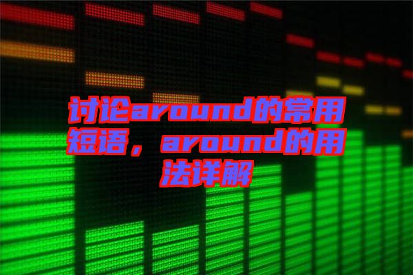 討論around的常用短語，around的用法詳解