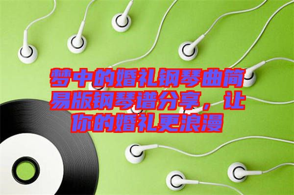 夢中的婚禮鋼琴曲簡易版鋼琴譜分享，讓你的婚禮更浪漫