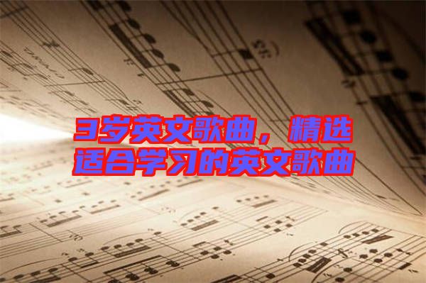 3歲英文歌曲，精選適合學(xué)習(xí)的英文歌曲