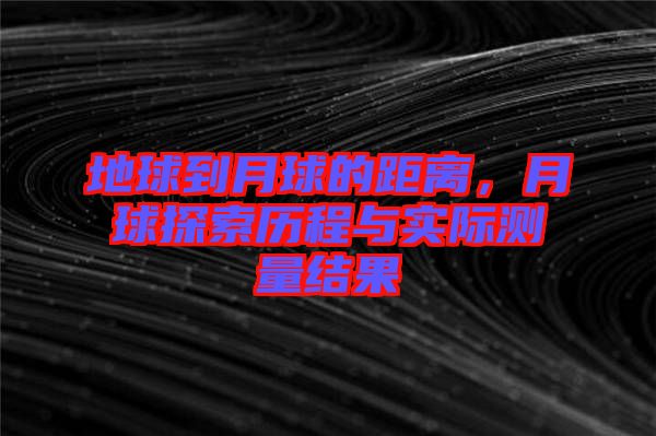 地球到月球的距離，月球探索歷程與實(shí)際測(cè)量結(jié)果