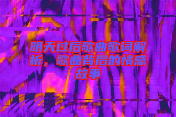 明天過后歌曲歌詞解析，歌曲背后的情感故事