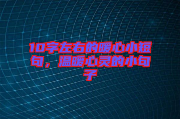 10字左右的暖心小短句，溫暖心靈的小句子