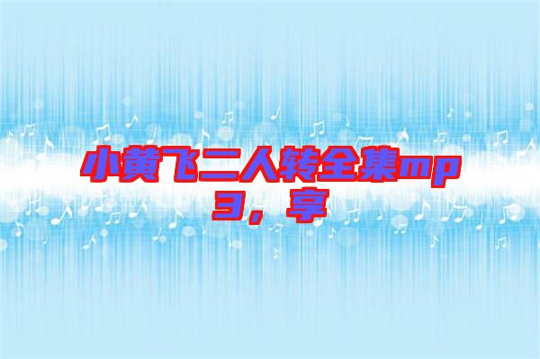 小黃飛二人轉(zhuǎn)全集mp3，享