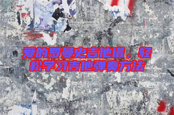 愛的羅曼史吉他譜，輕松學(xué)習(xí)吉他彈奏方法