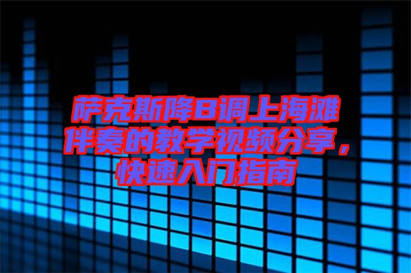 薩克斯降B調上海灘伴奏的教學視頻分享，快速入門指南