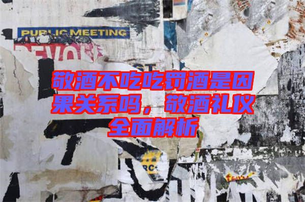 敬酒不吃吃罰酒是因果關(guān)系嗎，敬酒禮儀全面解析