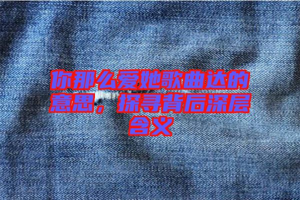 你那么愛她歌曲達(dá)的意思，探尋背后深層含義