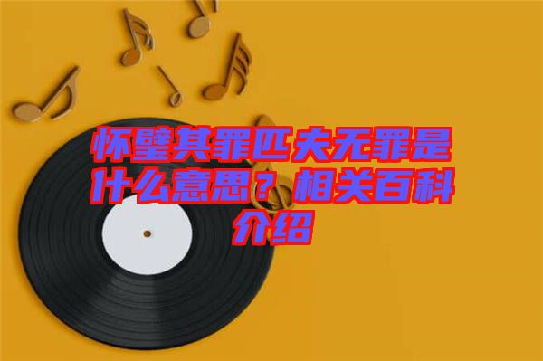 懷璧其罪匹夫無罪是什么意思？相關百科介紹