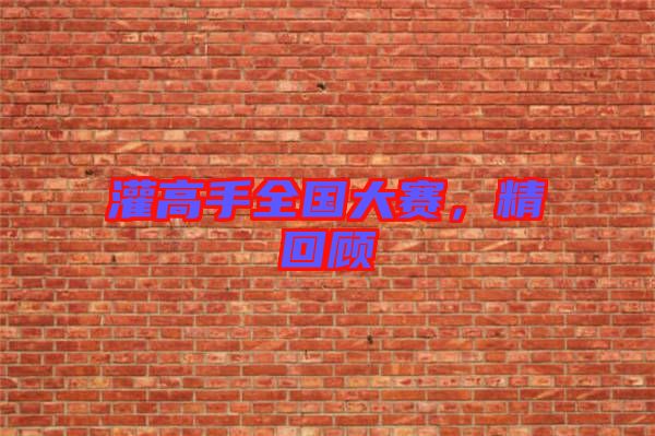 灌高手全國大賽，精回顧