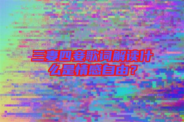 三妻四妾歌詞解讀什么是情感自由？