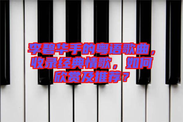 李碧華手的粵語歌曲，收錄經(jīng)典情歌，如何欣賞及推薦？