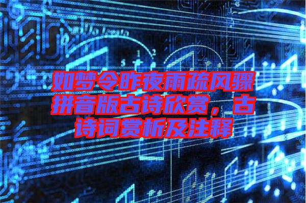 如夢令昨夜雨疏風驟拼音版古詩欣賞，古詩詞賞析及注釋