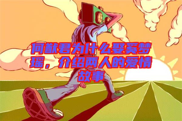 何猷君為什么娶奚夢瑤，介紹兩人的愛情故事