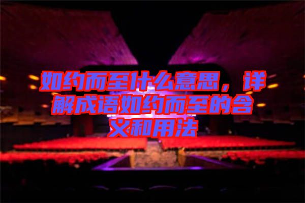 如約而至什么意思，詳解成語如約而至的含義和用法