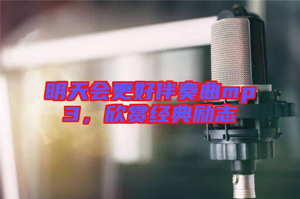 明天會(huì)更好伴奏曲mp3，欣賞經(jīng)典勵(lì)志