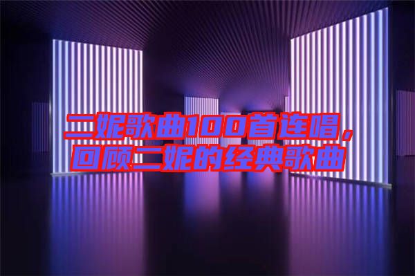 二妮歌曲100首連唱，回顧二妮的經(jīng)典歌曲