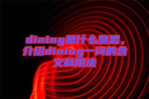 dining是什么意思，介紹dining一詞的含義和用法