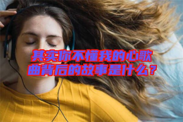 其實你不懂我的心歌曲背后的故事是什么？