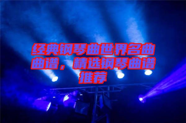 經(jīng)典鋼琴曲世界名曲曲譜，精選鋼琴曲譜推薦