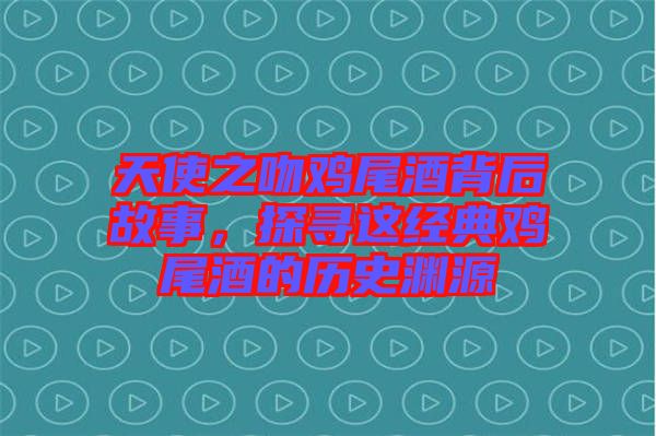 天使之吻雞尾酒背后故事，探尋這經(jīng)典雞尾酒的歷史淵源