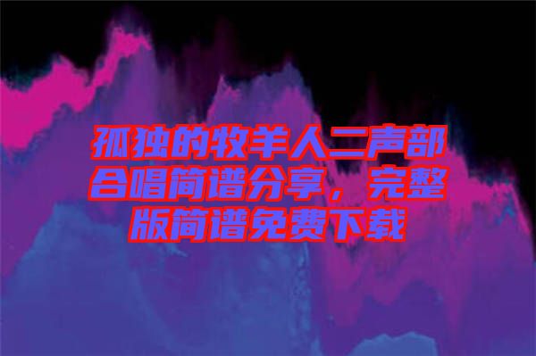 孤獨(dú)的牧羊人二聲部合唱簡譜分享，完整版簡譜免費(fèi)下載