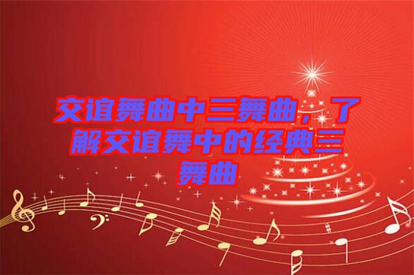 交誼舞曲中三舞曲，了解交誼舞中的經(jīng)典三舞曲