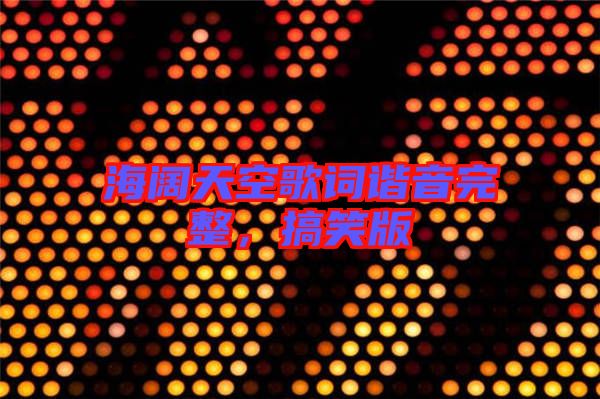 海闊天空歌詞諧音完整，搞笑版
