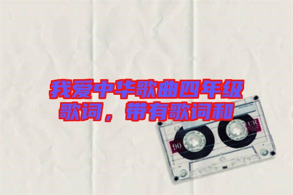 我愛中華歌曲四年級(jí)歌詞，帶有歌詞和