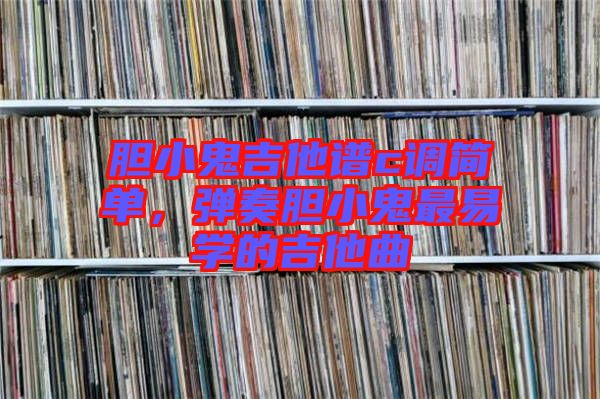 膽小鬼吉他譜c調(diào)簡單，彈奏膽小鬼最易學(xué)的吉他曲