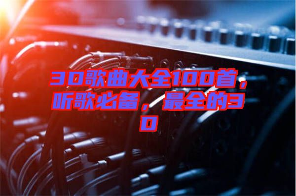 3D歌曲大全100首，聽歌必備，最全的3D