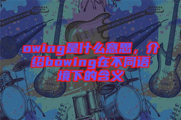 owing是什么意思，介紹bowing在不同語境下的含義