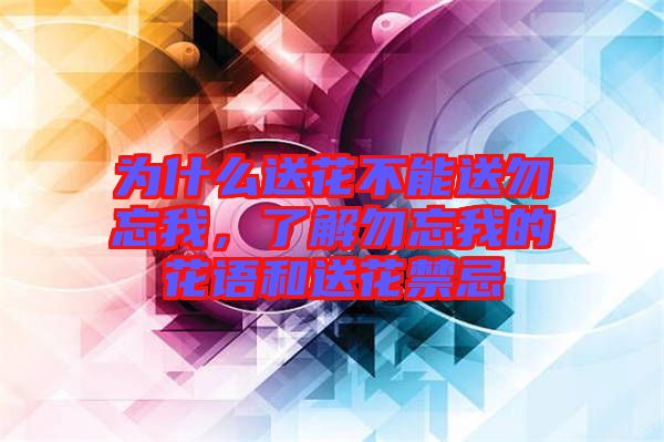 為什么送花不能送勿忘我，了解勿忘我的花語和送花禁忌