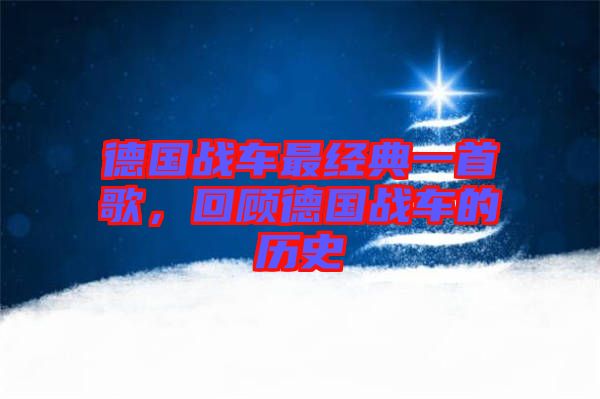 德國戰(zhàn)車最經(jīng)典一首歌，回顧德國戰(zhàn)車的歷史