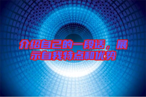 介紹自己的一段話，展示自我特點和優(yōu)勢